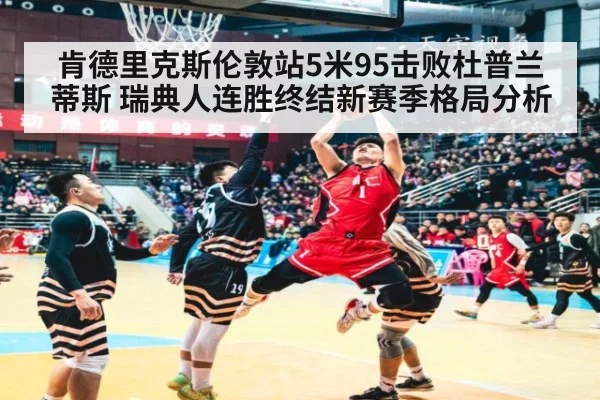肯德里克斯伦敦站5米95击败杜普兰蒂斯 瑞典人连胜终结新赛季格局分析